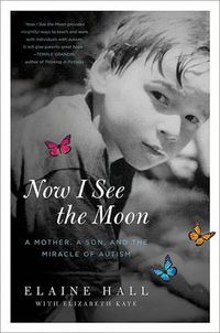 Cover image for Now I See the Moon: A Mother, a Son, and the Miracle of Autism