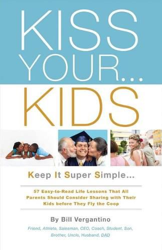 Cover image for KISS YOUR...KIDS: Keep It Super Simple...57 Easy-to-Read Life Lessons