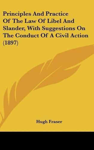 Principles and Practice of the Law of Libel and Slander, with Suggestions on the Conduct of a Civil Action (1897)