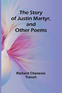 Cover image for The Story of Justin Martyr, and Other Poems