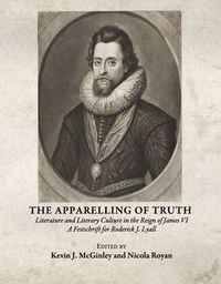 Cover image for The Apparelling of Truth: Literature and Literary Culture in the Reign of James VI; A Festschrift for Roderick J. Lyall