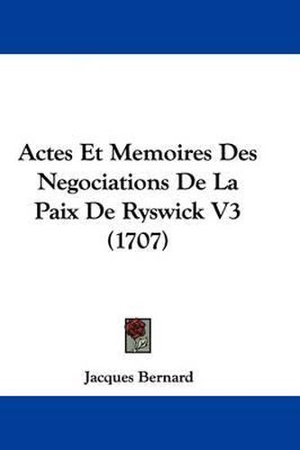 Actes Et Memoires Des Negociations de La Paix de Ryswick V3 (1707)