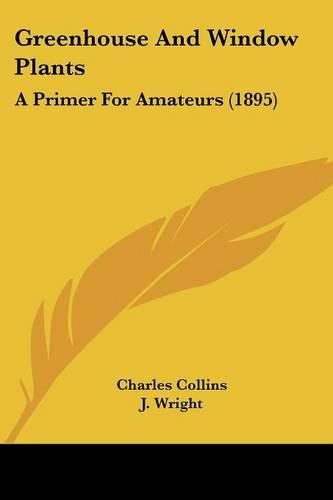 Cover image for Greenhouse and Window Plants: A Primer for Amateurs (1895)