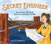 Cover image for Secret Engineer: How Emily Roebling Built the Brooklyn Bridge