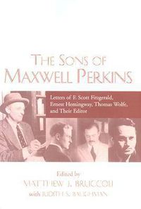 Cover image for The Sons of Maxwell Perkins: Letters of F. Scott Fitzgerald, Ernest Hemingway, Thomas Wolfe, and Their Editor