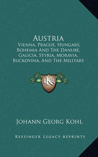 Austria: Vienna, Prague, Hungary, Bohemia and the Danube, Galicia, Styria, Moravia, Buckovina, and the Military Frontier (1843)