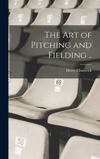 Cover image for The art of Pitching and Fielding ..