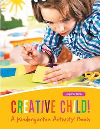 Cover image for Creative Child! A Kindergarten Activity Book