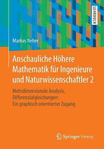 Cover image for Anschauliche Hoehere Mathematik Fur Ingenieure Und Naturwissenschaftler 2: Mehrdimensionale Analysis, Differenzialgleichungen: Ein Graphisch Orientierter Zugang