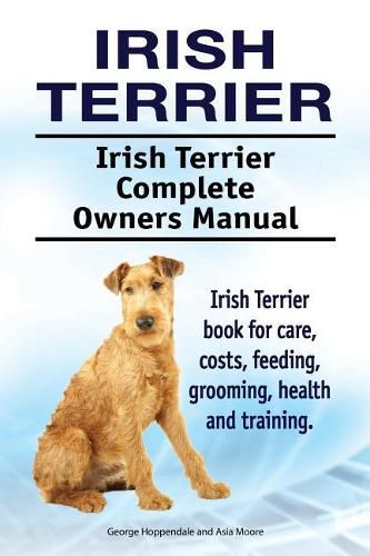 Irish Terrier. Irish Terrier Complete Owners Manual. Irish Terrier book for care, costs, feeding, grooming, health and training.