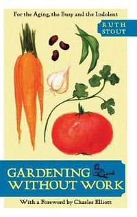 Cover image for Gardening Without Work: For the Aging, the Busy, and the Indolent