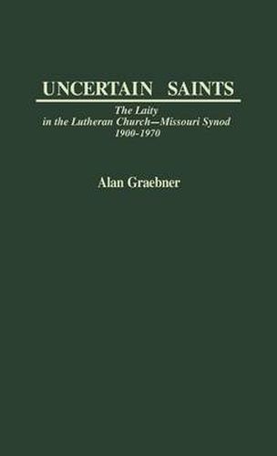 Cover image for Uncertain Saints: The Laity in the Lutheran Church-Missouri Synod, 1900-1970