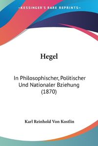 Cover image for Hegel: In Philosophischer, Politischer Und Nationaler Bziehung (1870)