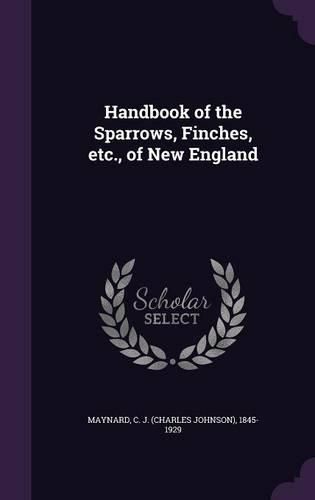 Cover image for Handbook of the Sparrows, Finches, Etc., of New England