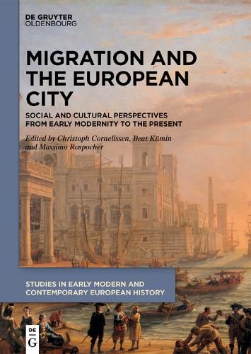 Migration and the European City: Social and Cultural Perspectives from Early Modernity to the Present