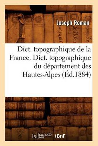 Dict. Topographique de la France., Dict. Topographique Du Departement Des Hautes-Alpes (Ed.1884)