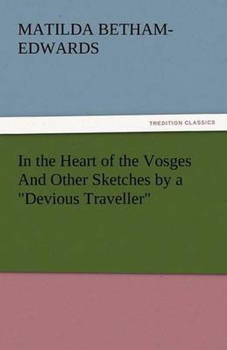 Cover image for In the Heart of the Vosges and Other Sketches by a Devious Traveller