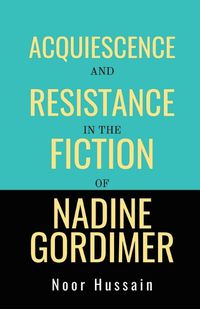 Cover image for Acquiescence and Resistance in the Fiction of Nadine Gordimer