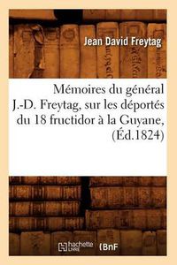 Cover image for Memoires Du General J.-D. Freytag, Sur Les Deportes Du 18 Fructidor A La Guyane, (Ed.1824)