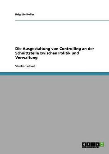 Cover image for Die Ausgestaltung von Controlling an der Schnittstelle zwischen Politik und Verwaltung
