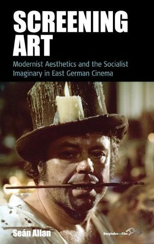 Screening Art: Modernist Aesthetics and the Socialist Imaginary in East German Cinema