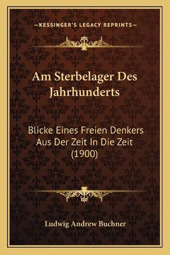 Cover image for Am Sterbelager Des Jahrhunderts: Blicke Eines Freien Denkers Aus Der Zeit in Die Zeit (1900)