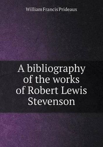 Cover image for A Bibliography of the Works of Robert Lewis Stevenson