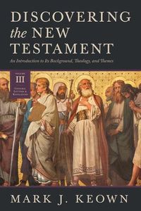 Cover image for Discovering the New Testament: An Introduction to Its Background, Theology, and Themes (Volume III: General Letters and Revelation)