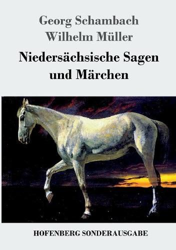 Niedersachsische Sagen und Marchen: Aus dem Munde des Volkes gesammelt und mit Anmerkungen und Abhandlungen herausgegeben