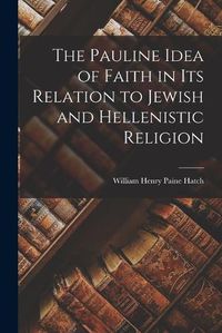 Cover image for The Pauline Idea of Faith in its Relation to Jewish and Hellenistic Religion