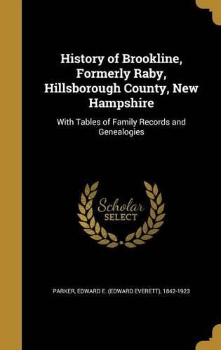 Cover image for History of Brookline, Formerly Raby, Hillsborough County, New Hampshire: With Tables of Family Records and Genealogies