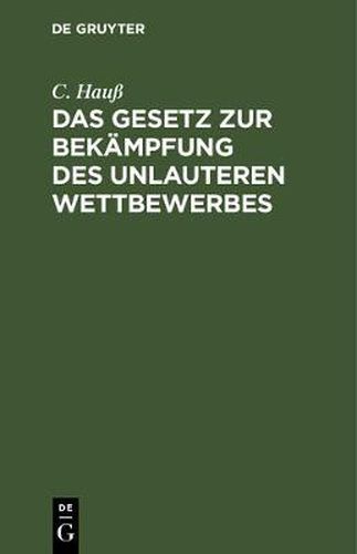 Cover image for Das Gesetz Zur Bekampfung Des Unlauteren Wettbewerbes: Vom 27. Mai 1896; Fur Die Gerichtliche Und Gewerbliche Praxis