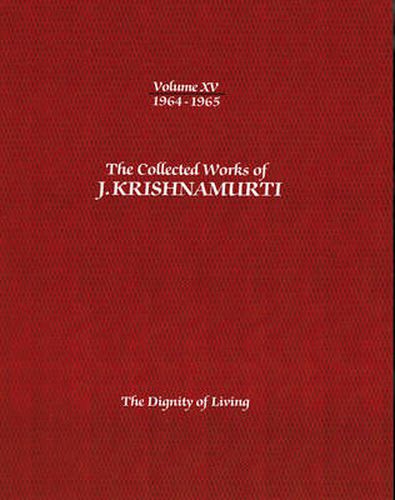 The Collected Works of J.Krishnamurti  - Volume Xv 1964-1965: The Dignity of Living