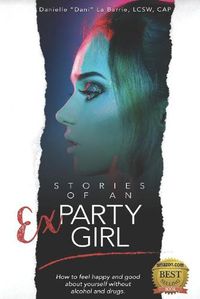 Cover image for Stories of an Ex-Party Girl: How to feel happy and good about yourself without alcohol and drugs