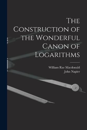 Cover image for The Construction of the Wonderful Canon of Logarithms