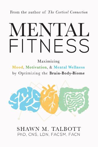 Mental Fitness: Maximizing Mood, Motivation, & Mental Wellness by Optimizing the Brain-Body-Biome