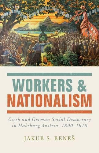 Cover image for Workers and Nationalism: Czech and German Social Democracy in Habsburg Austria, 1890-1918