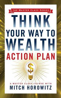 Cover image for Think Your Way to Wealth Action Plan (Master Class Series)