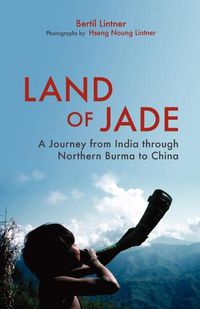 Cover image for Land Of Jade: A Journey From India Through Northern Burma To China