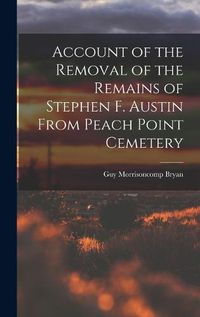 Cover image for Account of the Removal of the Remains of Stephen F. Austin From Peach Point Cemetery