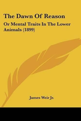 Cover image for The Dawn of Reason: Or Mental Traits in the Lower Animals (1899)