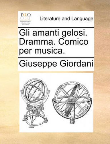 Cover image for Gli Amanti Gelosi. Dramma. Comico Per Musica.