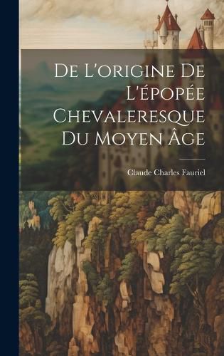 Cover image for De L'origine De L'epopee Chevaleresque Du Moyen Age
