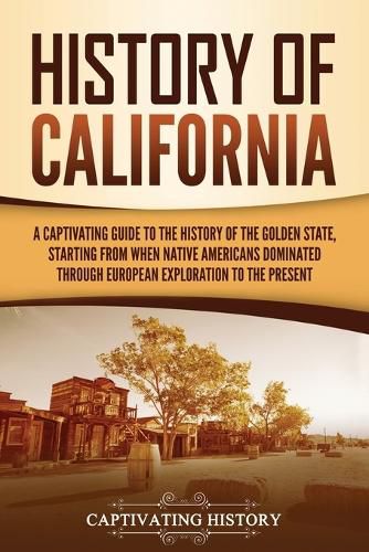 Cover image for History of California: A Captivating Guide to the History of the Golden State, Starting from when Native Americans Dominated through European Exploration to the Present