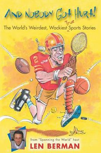 Cover image for And Nobody Got Hurt: The World's Weirdest, Wackiest True Sports Stories