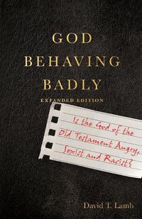 Cover image for God Behaving Badly: Is the God of the Old Testament Angry, Sexist and Racist?