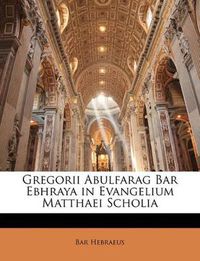 Cover image for Gregorii Abulfarag Bar Ebhraya in Evangelium Matthaei Scholia