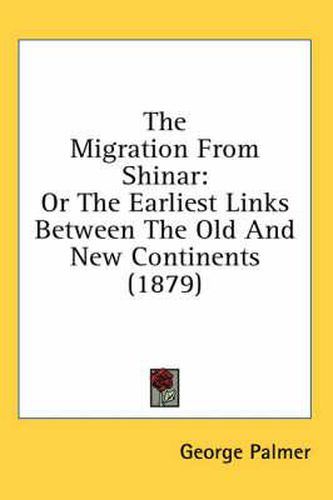 Cover image for The Migration from Shinar: Or the Earliest Links Between the Old and New Continents (1879)