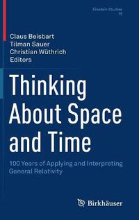 Cover image for Thinking About Space and Time: 100 Years of Applying and Interpreting General Relativity