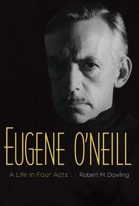 Cover image for Eugene O'Neill: A Life in Four Acts